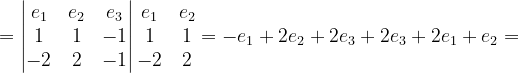 \dpi{120} =\begin{vmatrix} e_{1} & e_{2} &e_{3} \\ 1& 1 & -1\\ -2& 2 & -1 \end{vmatrix}\begin{matrix} e_{1} & e_{2}\\ 1 &1 \\ -2& 2 \end{matrix}=-e_{1}+2e_{2}+2e_{3}+2e_{3}+2e_{1}+e_{2}=